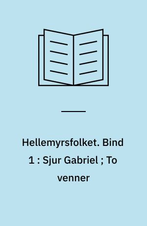 Hellemyrsfolket. Bind 1 : Sjur Gabriel ; To venner