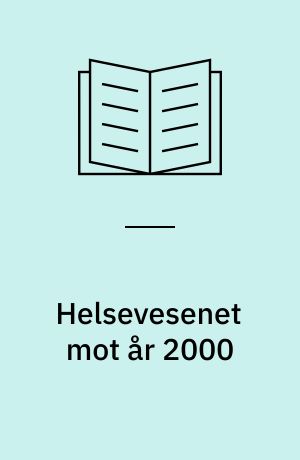 Helsevesenet mot år 2000 : vekst, spesialisering og styring