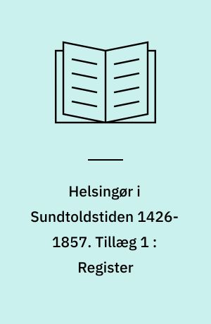 Helsingør i Sundtoldstiden 1426-1857. Tillæg 1 : Register