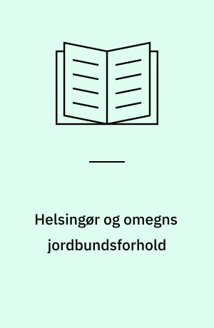 Helsingør og omegns jordbundsforhold : en ingeniør-geologisk beskrivelse