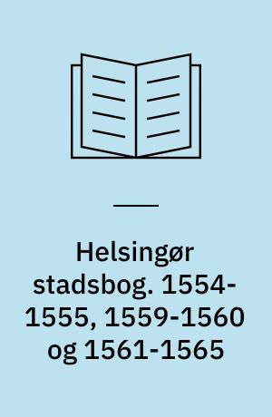 Helsingør stadsbog : rådstueprotokol og bytingbog. 1554-1555, 1559-1560 og 1561-1565