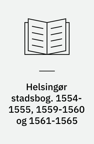 Helsingør stadsbog : rådstueprotokol og bytingbog. 1554-1555, 1559-1560 og 1561-1565