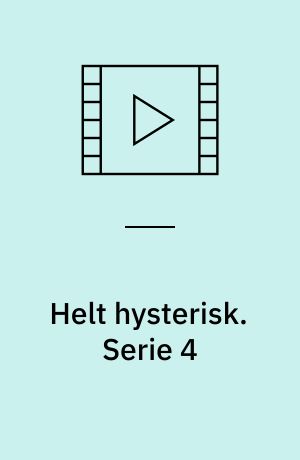 Helt hysterisk. Serie 4