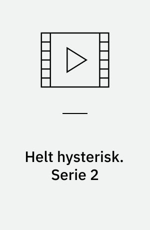 Helt hysterisk. Serie 2