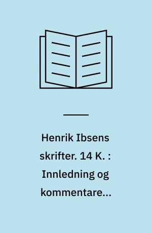 Henrik Ibsens skrifter. 14 K. : Innledning og kommentarer. 9788203189508