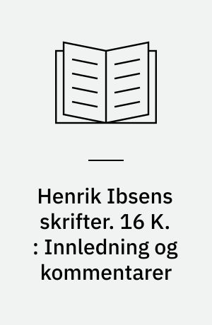 Henrik Ibsens skrifter. 16 K. : Innledning og kommentarer