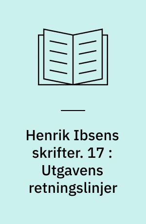 Henrik Ibsens skrifter. 17 : Utgavens retningslinjer