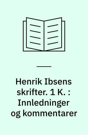 Henrik Ibsens skrifter. 1 K. : Innledninger og kommentarer