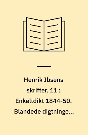 Henrik Ibsens skrifter. 11 : Enkeltdikt 1844-50. Blandede digtninger. Enkeltdikt 1850-71. Digte
