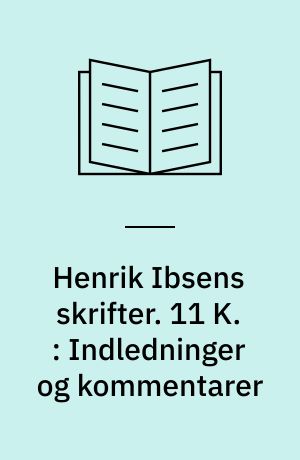 Henrik Ibsens skrifter. 11 K. : Indledninger og kommentarer