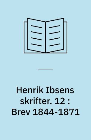 Henrik Ibsens skrifter. 12 : Brev 1844-1871
