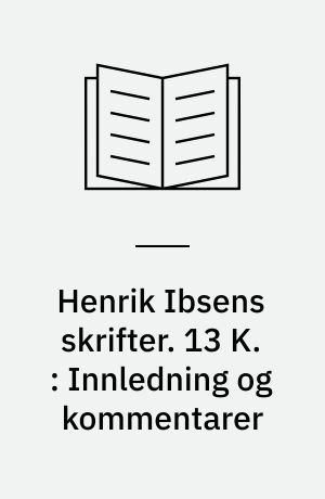 Henrik Ibsens skrifter. 13 K. : Innledning og kommentarer