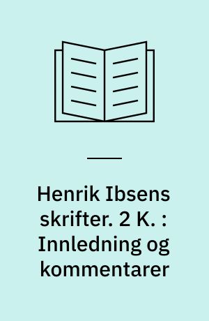 Henrik Ibsens skrifter. 2 K. : Innledning og kommentarer