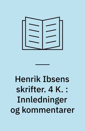 Henrik Ibsens skrifter. 4 K. : Innledninger og kommentarer