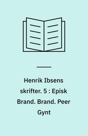 Henrik Ibsens skrifter. 5 : Episk Brand. Brand. Peer Gynt