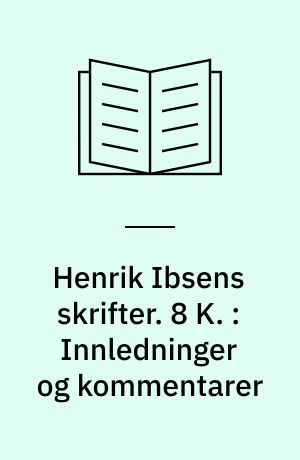 Henrik Ibsens skrifter. 8 K. : Innledninger og kommentarer