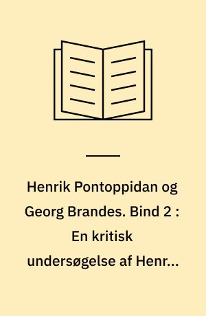 Henrik Pontoppidan og Georg Brandes. Bind 2 : En kritisk undersøgelse af Henrik Pontoppidans forhold til Georg Brandes og Brandes-linjen i dansk åndsliv