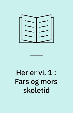Her er vi : emnedelt dansk 2. og 3. kl : emnebog. 1 : Fars og mors skoletid