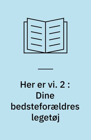 Her er vi : emnedelt dansk 2. og 3. kl : emnebog. 2 : Dine bedsteforældres legetøj