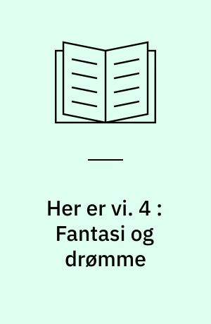 Her er vi : emnedelt dansk 2. og 3. kl : emnebog. 4 : Fantasi og drømme