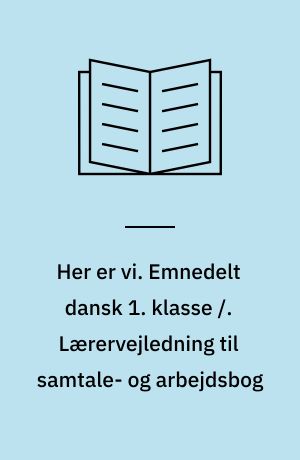 Her er vi. Emnedelt dansk 1. klasse /. Lærervejledning til samtale- og arbejdsbog