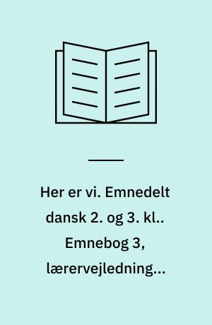 Her er vi. Emnedelt dansk 2. og 3. kl.. Emnebog 3, lærervejledning : Hverdag, ferie og fester