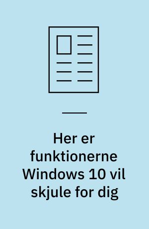 Her er funktionerne Windows 10 vil skjule for dig