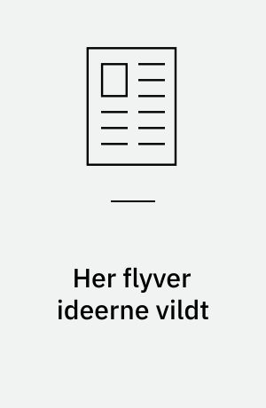 Her flyver ideerne vildt