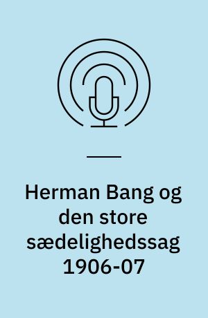 Herman Bang og den store sædelighedssag 1906-07