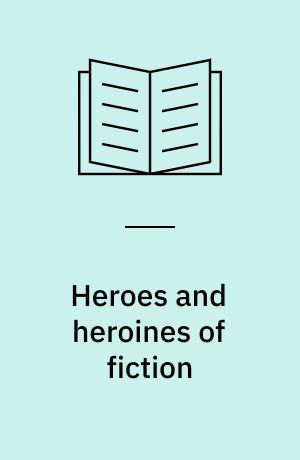 Heroes and heroines of fiction : classical mediæval, legendary : famous characters and famous names in novels, romances, poems and dramas, classified, analyzed and criticised, with supplementary citations from the best authorities