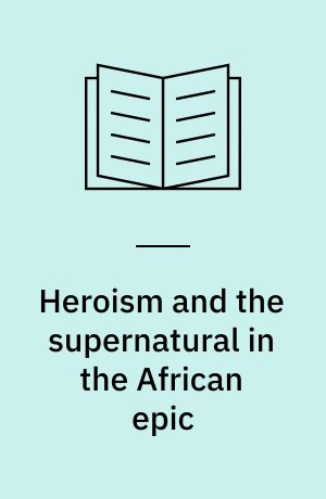 Heroism and the supernatural in the African epic