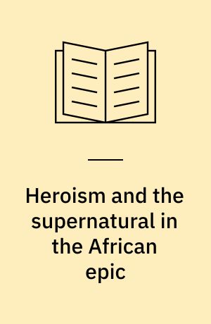 Heroism and the supernatural in the African epic