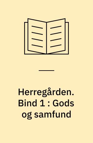 Herregården : menneske, samfund, landskab, bygninger. Bind 1 : Gods og samfund