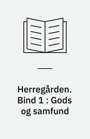 Herregården : menneske, samfund, landskab, bygninger. Bind 1 : Gods og samfund