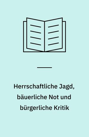 Herrschaftliche Jagd, bäuerliche Not und bürgerliche Kritik : zur Geschichte der fürstlichen und adligen Jagdprivilegien vornehmlich irn südwestdeutschen Raum