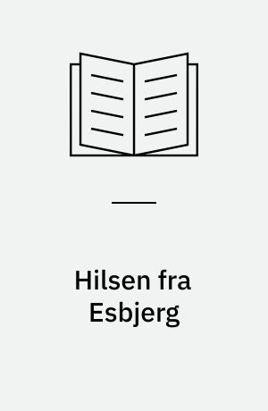 Hilsen fra Esbjerg : Esbjerg-postkort 1897-1975