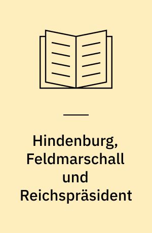 Hindenburg, Feldmarschall und Reichspräsident