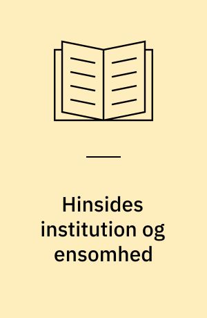 Hinsides institution og ensomhed : om landsbyer for usædvanlige mennesker, om socialfilosofi og pædagogik
