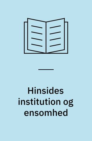 Hinsides institution og ensomhed : om landsbyer for usædvanlige mennesker, om socialfilosofi og pædagogik