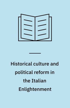 Historical culture and political reform in the Italian Enlightenment