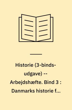 Historie -- Arbejdshæfte. Bind 3 : Danmarks historie fra 1864 til i dag