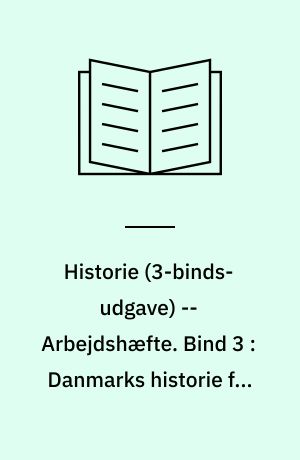 Historie -- Arbejdshæfte. Bind 3 : Danmarks historie fra 1864 til i dag