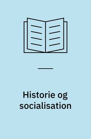 Historie og socialisation : nogle forudsætninger for den borgerlige opdragelses historie som elementer til en materialistisk socialisationsteori