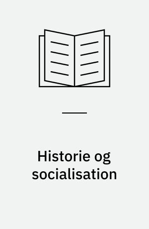 Historie og socialisation : nogle forudsætninger for den borgerlige opdragelses historie som elementer til en materialistisk socialisationsteori
