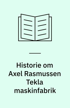 Historie om Axel Rasmussen Tekla maskinfabrik af Poul Rasmussen