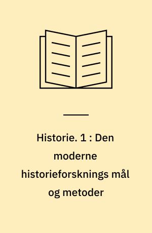 Historie. 1 : Den moderne historieforsknings mål og metoder