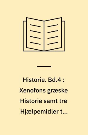 Historie. Bd.4 : Xenofons græske Historie samt tre Hjælpemidler til Værkets fire Dele