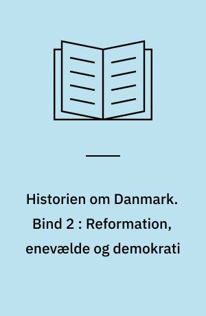 Historien om Danmark. Bind 2 : Reformation, enevælde og demokrati
