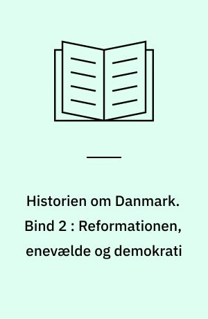 Historien om Danmark. Bind 2 : Reformationen, enevælde og demokrati