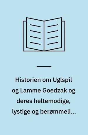 Historien om Uglspil og Lamme Goedzak og deres heltemodige, lystige og berømmelige Hændelser i Flanderns Land og andre Steder. 1